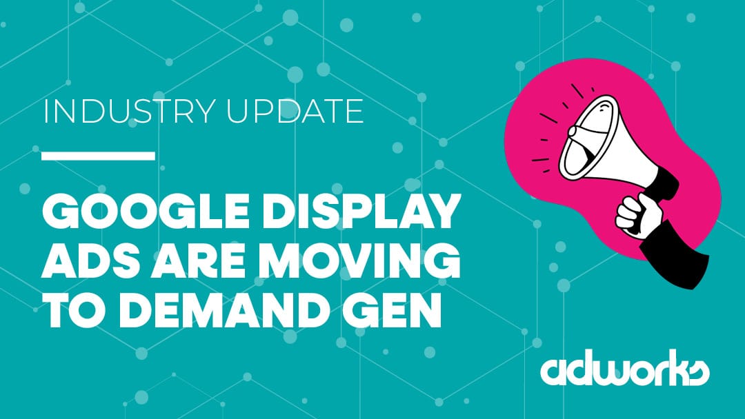 Google Display Ads Are Moving to Demand Gen – What Does This Mean?